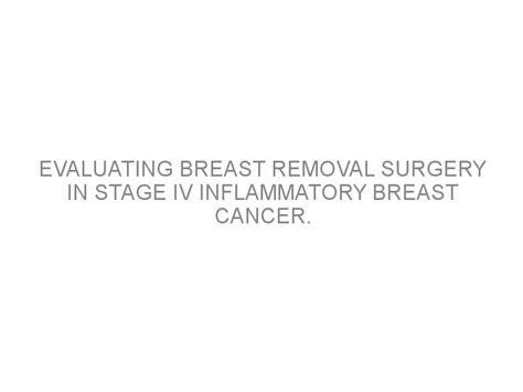Evaluating Breast Removal Surgery In Stage Iv Inflammatory Breast