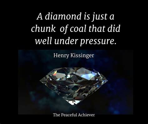 Henry Kissinger Quote A Diamond Is Just A Chunk Of Coal That Did