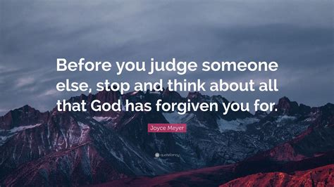 Joyce Meyer Quote Before You Judge Someone Else Stop And Think About