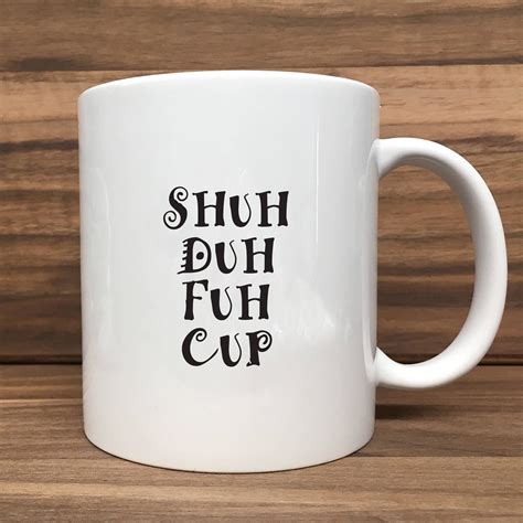 Coffee Mug Shuh Duh Fuh Cup Double Sided Printing 11 Oz Mug