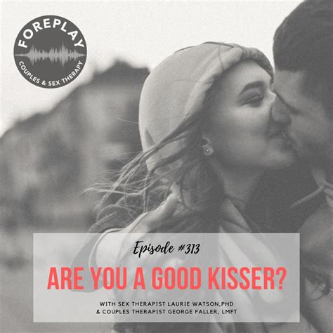 Episode 313 Are You A Good Kisser Foreplay Radio Couples And Sex
