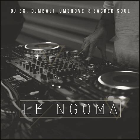 Dj Ex Djmbaliumshove And Sacred Soul Le Ngoma Extended Mix