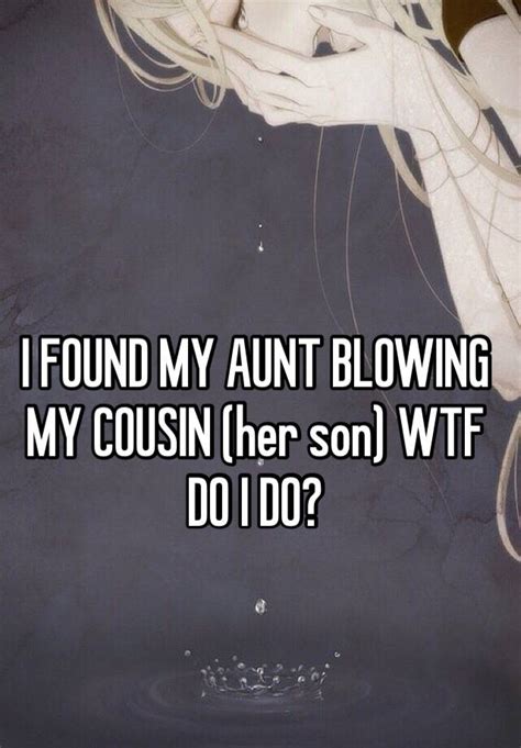 I Found My Aunt Blowing My Cousin Her Son Wtf Do I Do