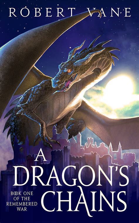 A Dragons Chains The Remembered War 1 By Robert Vane Goodreads