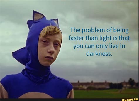 The Problem Of Being Faster Than Light Is That You Can Only Live In
