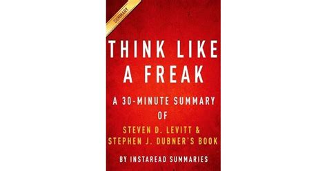 Think Like A Freak A 30 Minute Summary Of Steven D Levitt And Steven