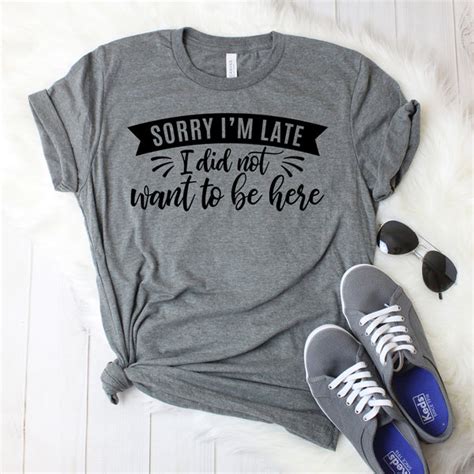 Sorry Im Late I Didnt Want To Be Here T Shirt