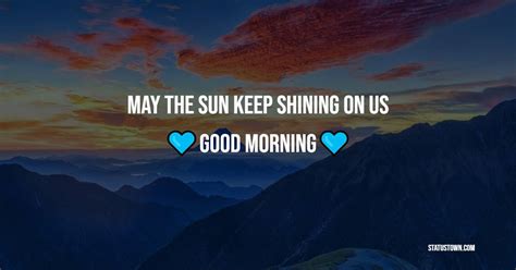 May The Sun Keep Shining On Us Good Morning Good Morning Messages For Boss
