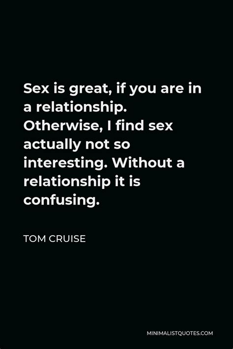 Tom Cruise Quote Sex Is Great If You Are In A Relationship Otherwise I Find Sex Actually Not