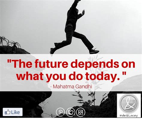 The Future Depends On What You Do Today Mahatma Gandhi Indie