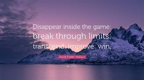 David Foster Wallace Quote “disappear Inside The Game Break Through
