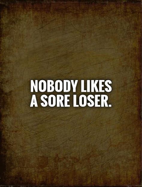 Nobody Likes A Sore Loser Picture Quotes