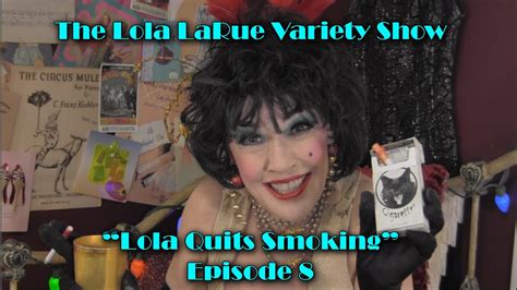 Lola Quits Smoking Episode 8 Of The Lola Larue Variety Show Youtube