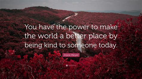 Joyce Meyer Quote “you Have The Power To Make The World A Better Place
