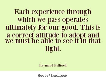 Each Experience Through Which We Pass Operates Ultimately For Our