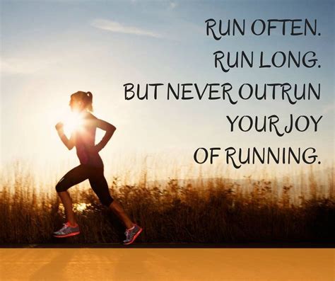 Run Often Run Long But Never Outrun Your Joy Of Running Running