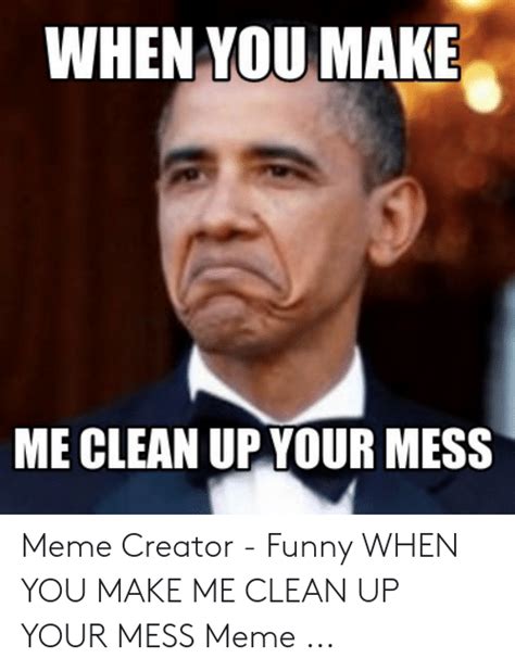 Download Meme Clean Up Your Mess Png And  Base