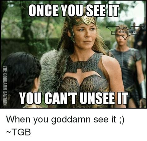 Once Youseeit You Cant Unsee It When You Goddamn See It ~tgb Meme On