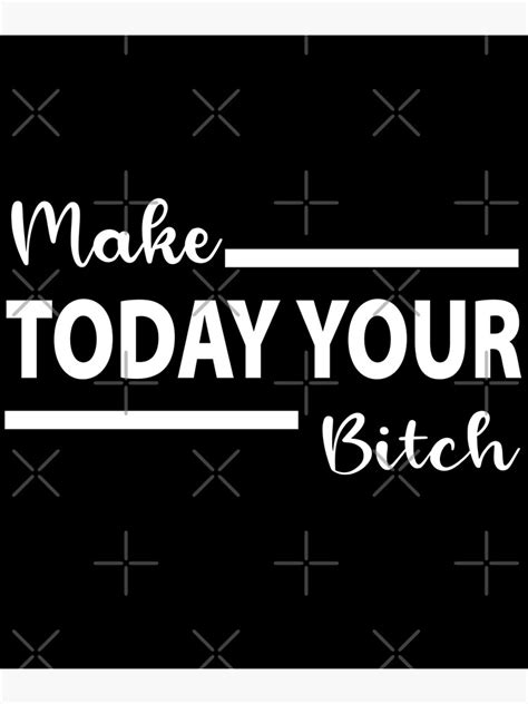 Make Today Your Bitch Motivational Inspirational Quote Poster For Sale By Khaled80