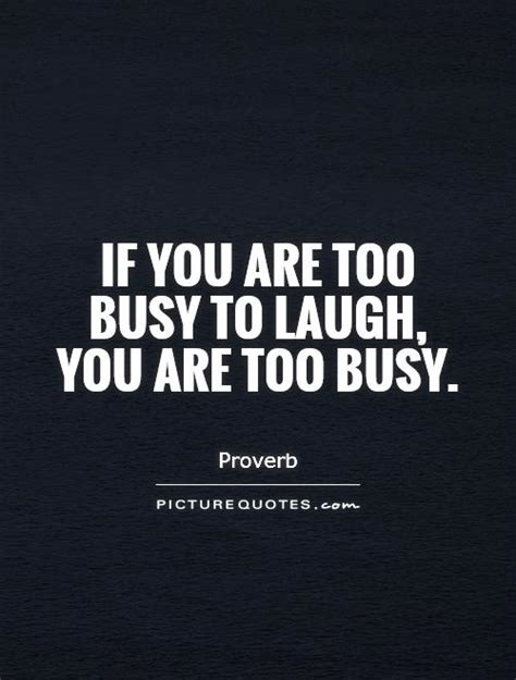 Too Busy For Me Quotes Quotesgram