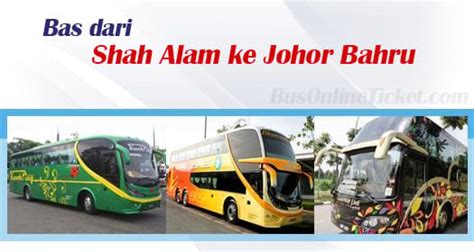 The world is wide and the. Bas dari Shah Alam ke Johor Bahru | BusOnlineTicket.com