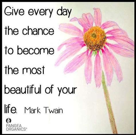 Give Every Day The Chance To Become The Most Beautiful Of Your Life