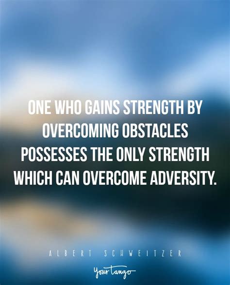 “one Who Gains Strength By Overcoming Obstacles Possesses The Only Strength Which Can Overcome