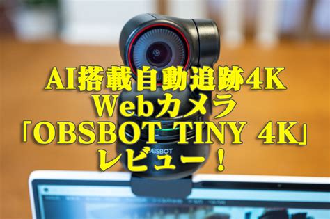 【レビュー】「obsbot Tiny 4k」の未来的カッコよさに震える！4k対応ptzwebカメラです！