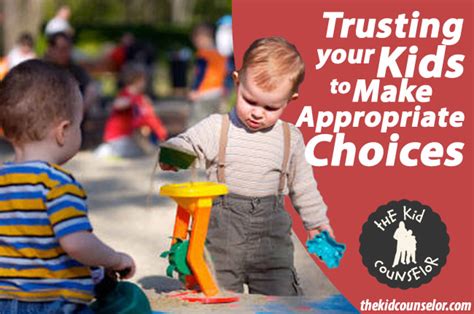 Trusting Your Kids To Make Appropriate Choices The Kid Counselor