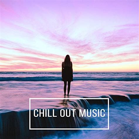 Chill Out Music Ultimate Chill Out Tracks Best Streaming Chill Out
