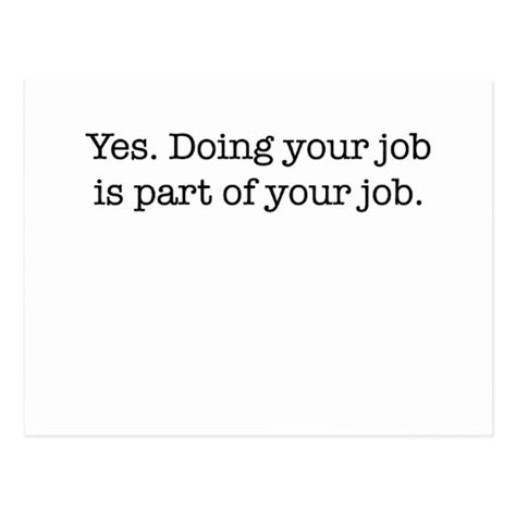 Yes Doing Your Job Is Part Of Your Job Postcard Zazzle