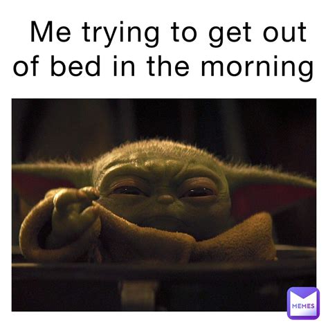 Me Trying To Get Out Of Bed In The Morning Propelenergy Memes