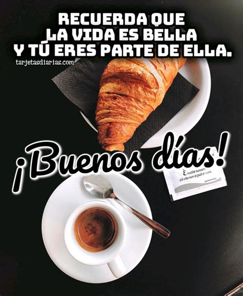 ¡buenos DÍas Recuerda Que La Vida Es Bella Y TÚ Eres Parte De Ella