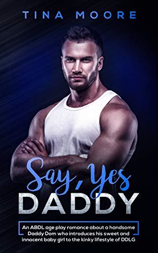 Say Yes Daddy An Abdl Age Play Romance About A Handsome Daddy Dom Who