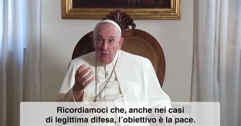 Ucraina Il Videomessaggio Del Papa Anche Nei Casi Di Legittima