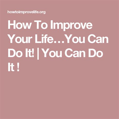 How To Improve Your Lifeyou Can Do It You Can Do It Improve