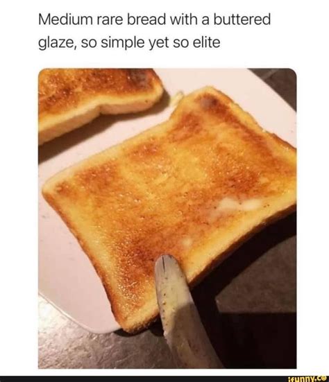 Medium Rare Bread With A Buttered Glaze So Simple Yet So Elite