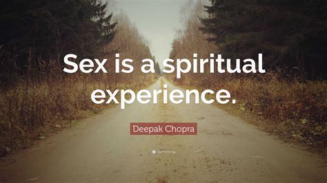 Deepak Chopra Quote “sex Is A Spiritual Experience ”