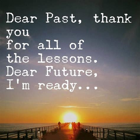 Dear Past Thank You For All Of The Lessons Dear Future Im Ready