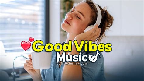 Good Vibes Music Hour Chill Vibes Mix Playlist Coffee Music Youtube