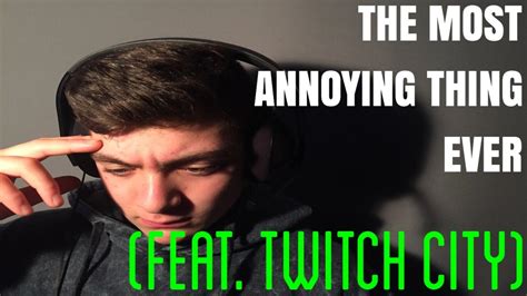 The Most Annoying Thing Ever Feat Twitch City Youtube