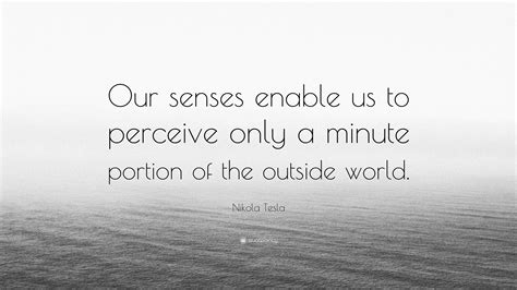 Nikola Tesla Quote “our Senses Enable Us To Perceive Only A Minute