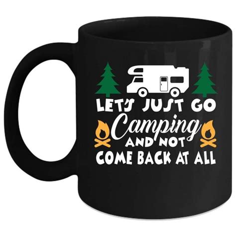 Let S Just Go Camping And Not Come Back At All Mug In 2023 Just Go Go Camping Mugs