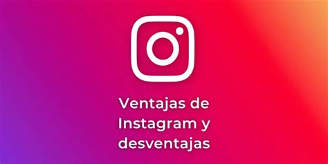 Ventajas De Instagram Y Desventajas Y Sus Beneficios Tutoriales De