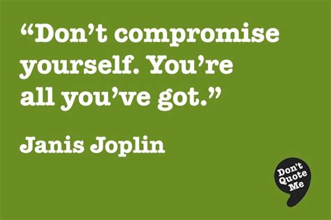 Dont Compromise Yourself Youre All Youve Got Janis Joplin Quote