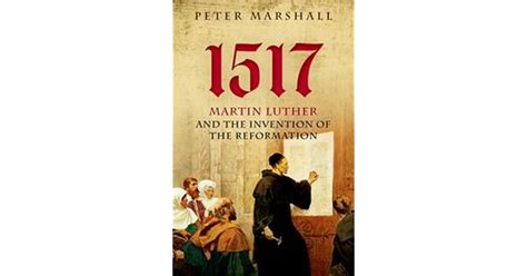 1517 Martin Luther And The Invention Of The Reformation By Peter Marshall