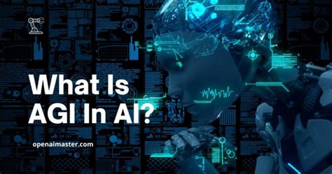 What Is AGI In AI Capabilities Challenges And More