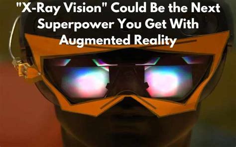 X Ray Vision Could Be The Next Superpower You Get With Augmented Reality