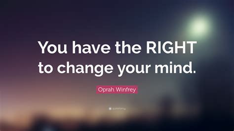 Oprah Winfrey Quote You Have The Right To Change Your Mind