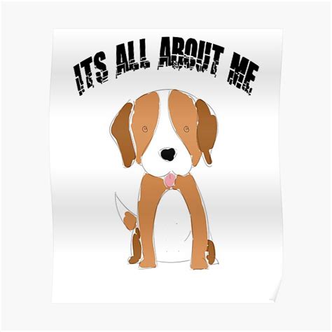 Beagle Its All About Me Poster For Sale By Youssef32 Redbubble